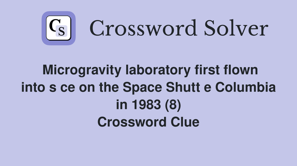 Microgravity laboratory first flown into s ce on the Space Shutt e Columbia in 1983 (8) Crossword Clue