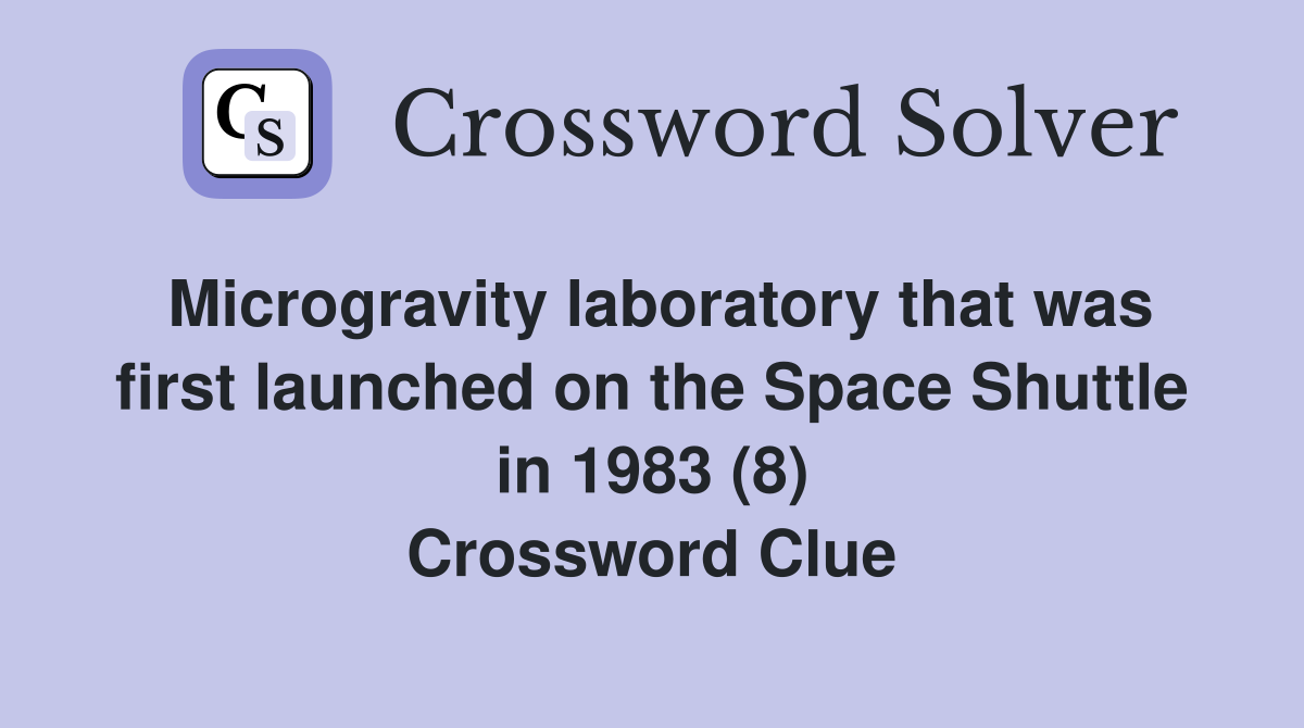Microgravity laboratory that was first launched on the Space Shuttle in 1983 (8) Crossword Clue