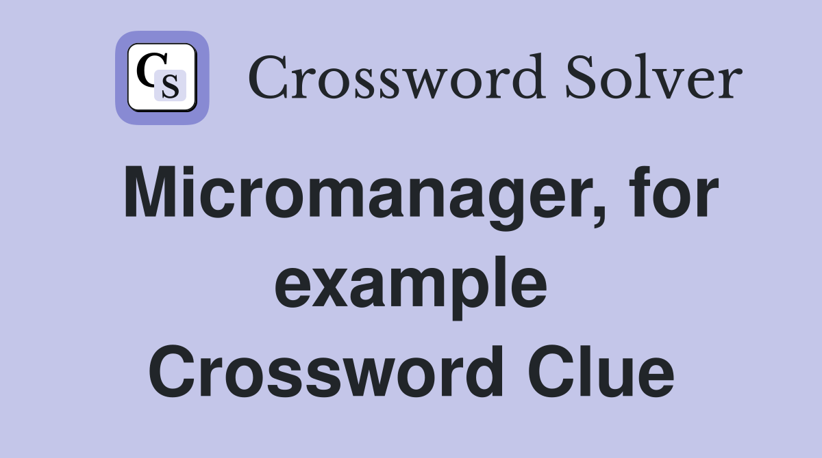 Micromanager, for example Crossword Clue