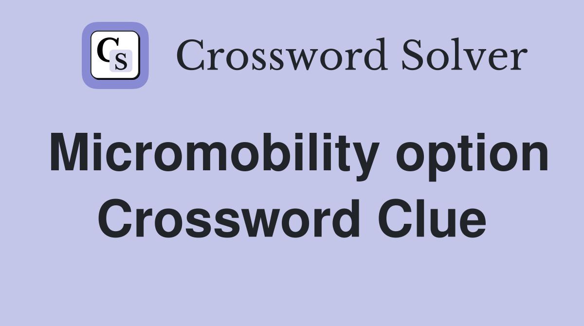 Micromobility option Crossword Clue