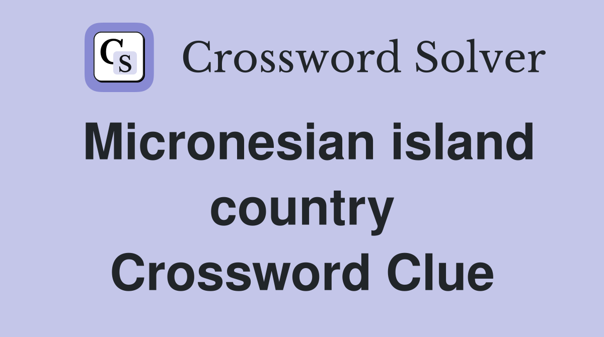 Micronesian island country Crossword Clue