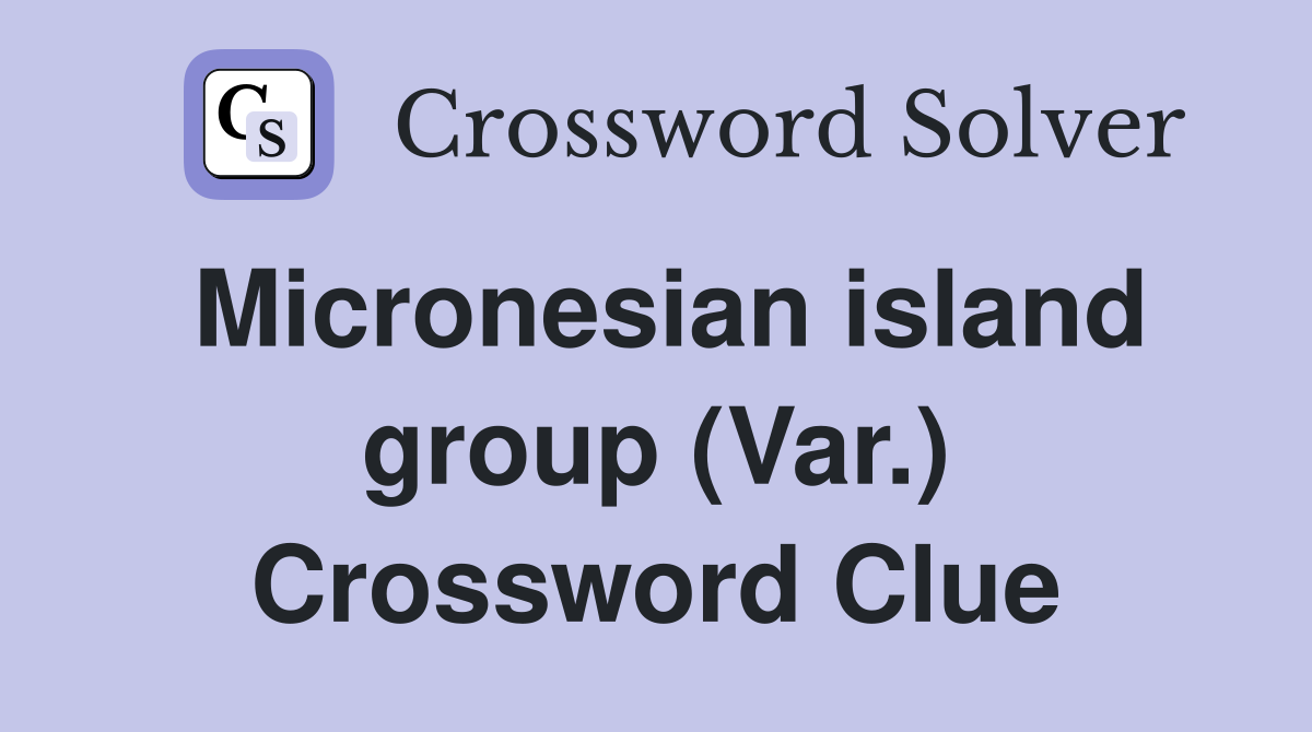 Micronesian island group (Var.) Crossword Clue
