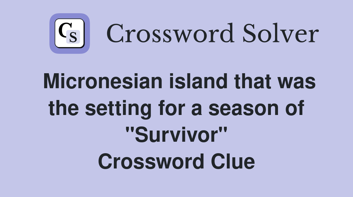 Micronesian island that was the setting for a season of "Survivor" Crossword Clue