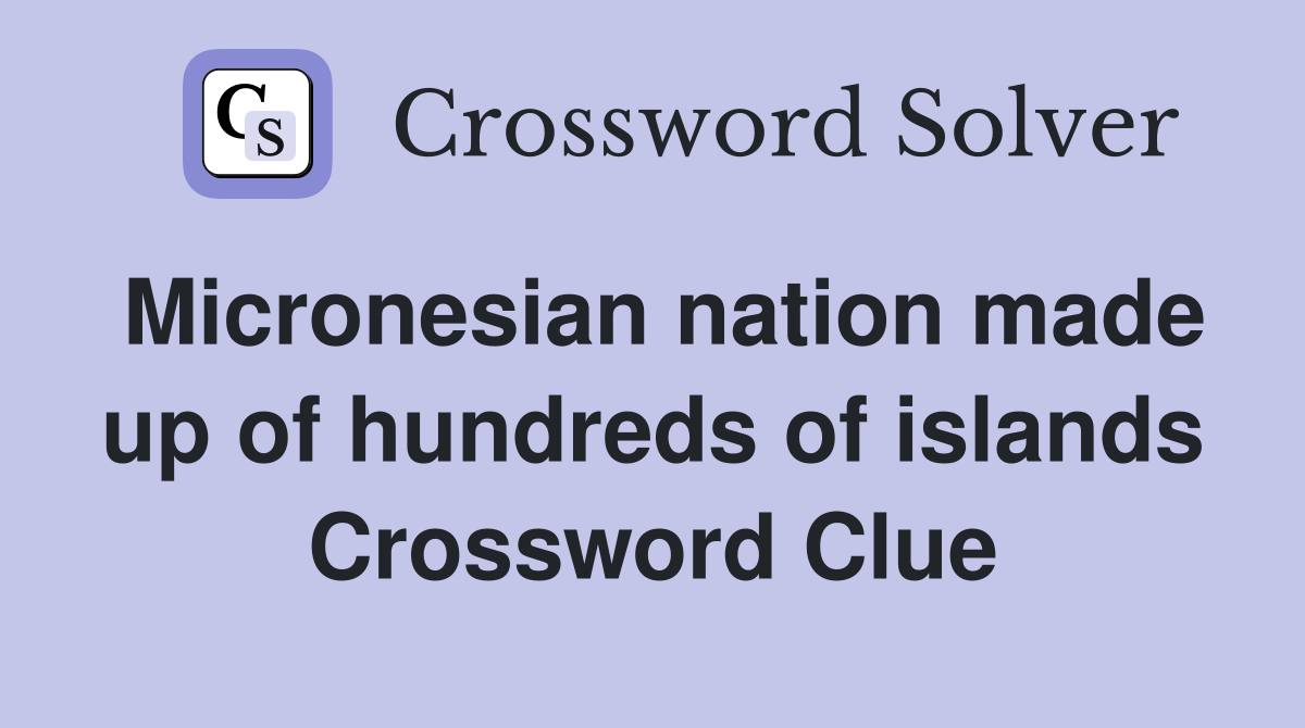 Micronesian nation made up of hundreds of islands Crossword Clue