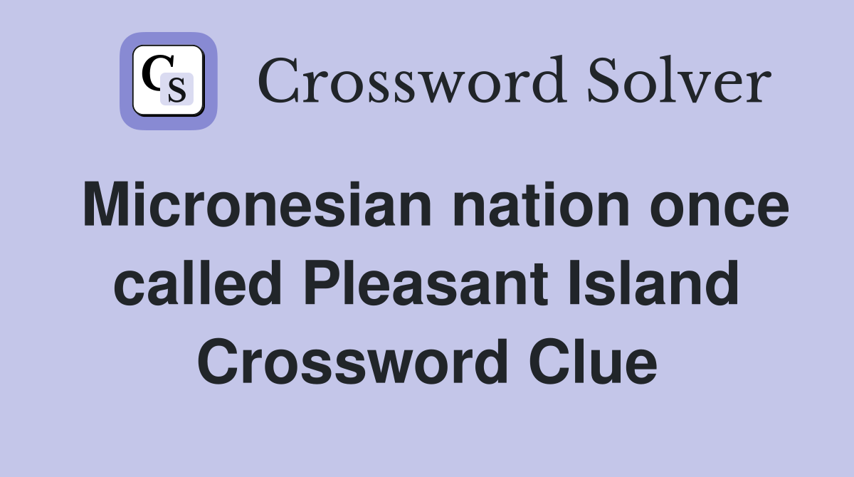 Micronesian nation once called Pleasant Island Crossword Clue