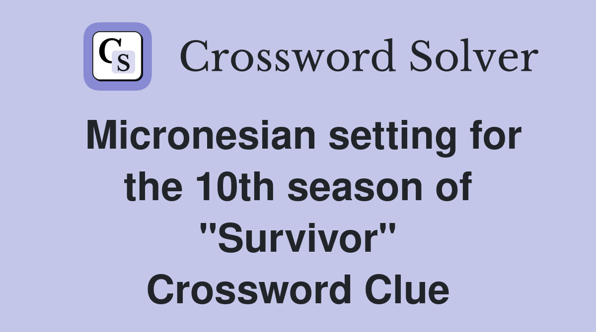 Micronesian setting for the 10th season of "Survivor" Crossword Clue