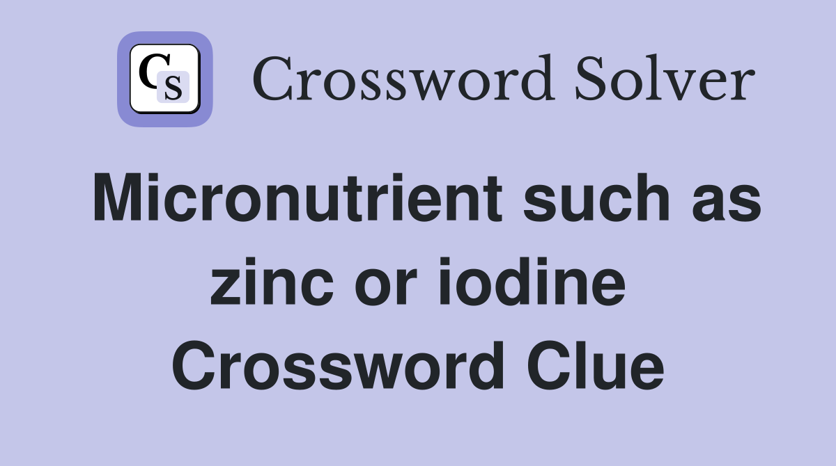 Micronutrient such as zinc or iodine Crossword Clue