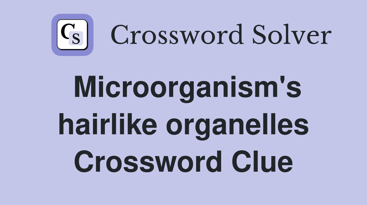 Microorganism's hairlike organelles Crossword Clue