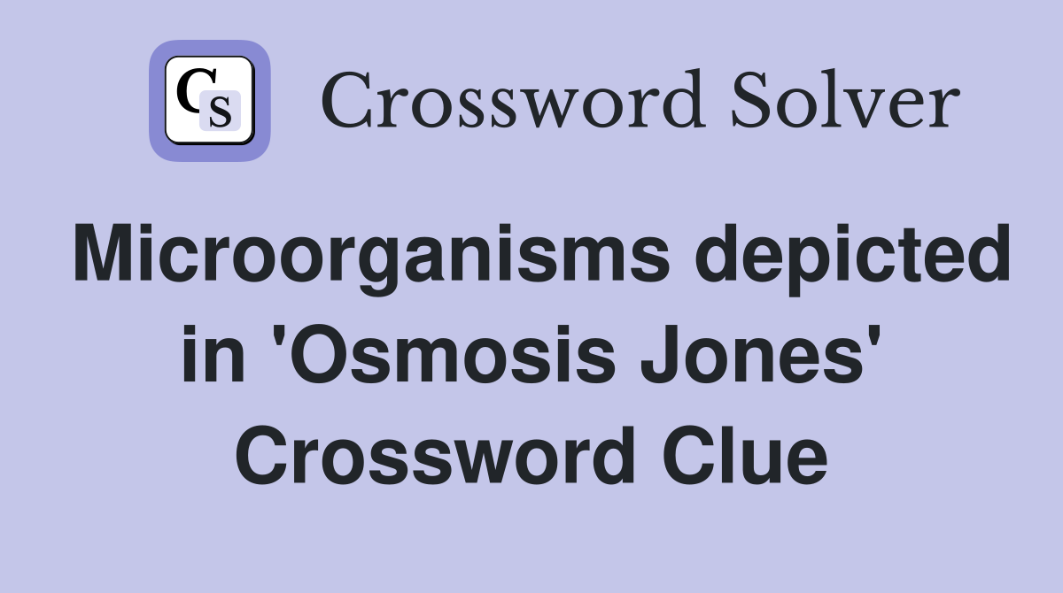 Microorganisms depicted in 'Osmosis Jones' Crossword Clue