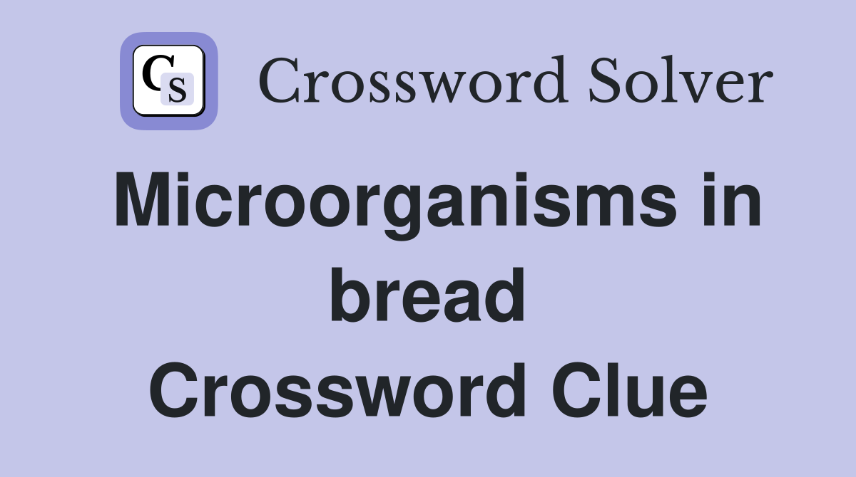 Microorganisms in bread Crossword Clue