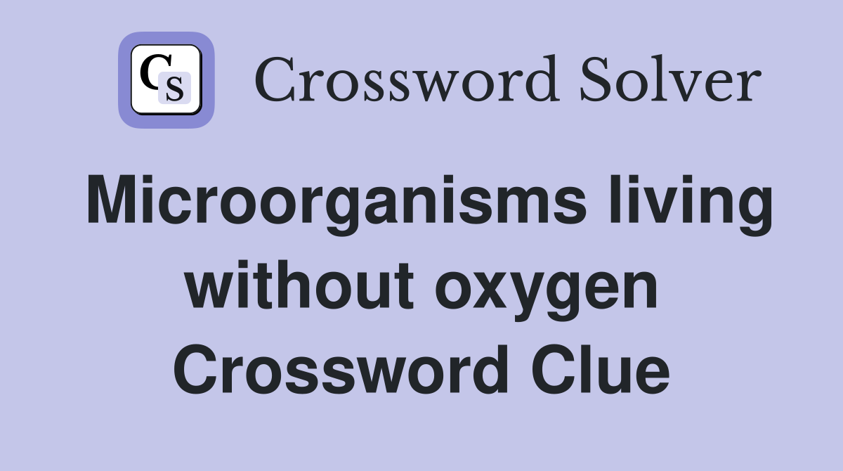 Microorganisms living without oxygen Crossword Clue