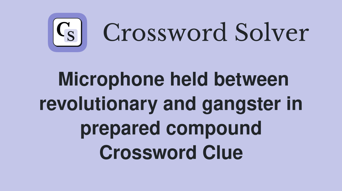 Microphone held between revolutionary and gangster in prepared compound Crossword Clue