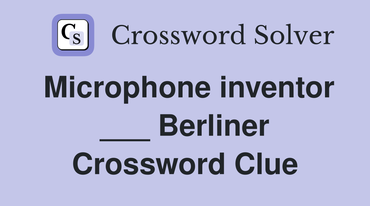 Microphone inventor ___ Berliner Crossword Clue