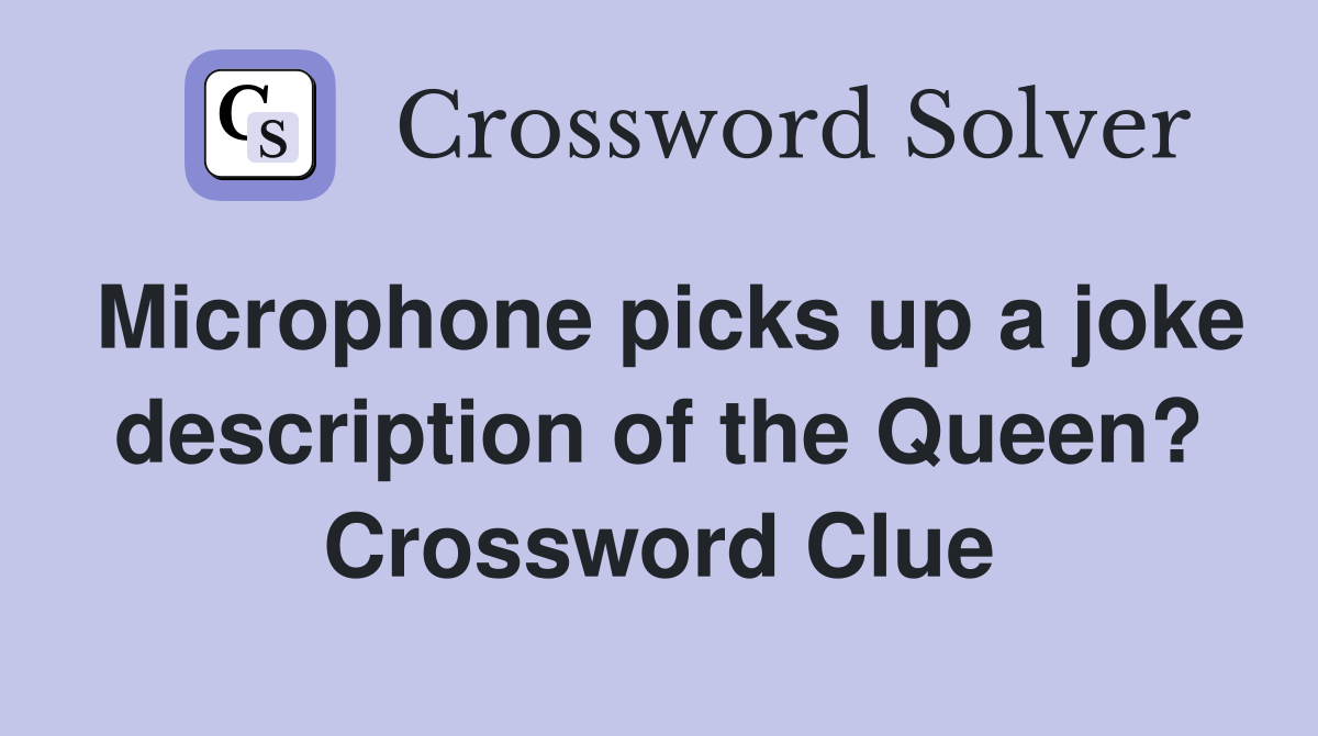 Microphone picks up a joke description of the Queen? Crossword Clue