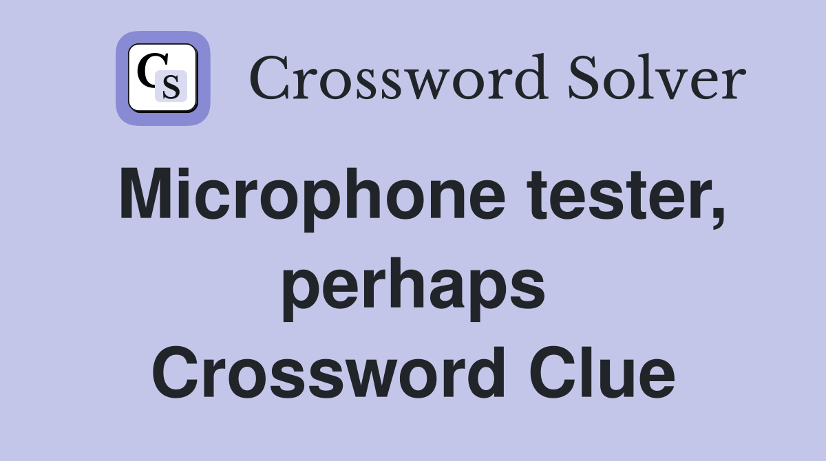 Microphone tester, perhaps Crossword Clue