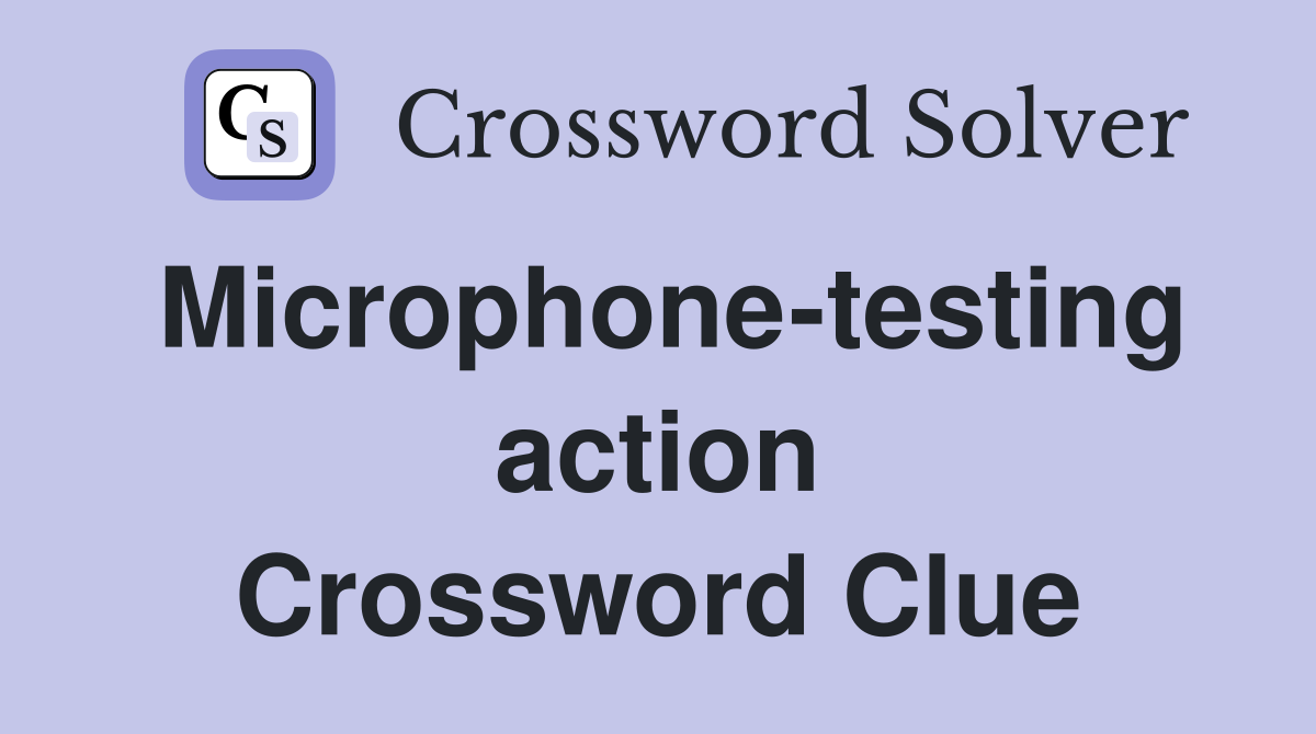 Microphone-testing action Crossword Clue