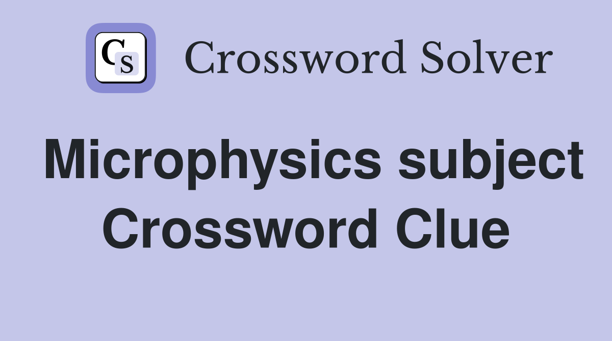 Microphysics subject Crossword Clue