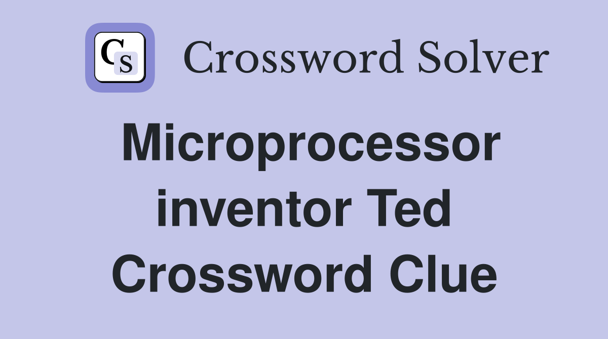 Microprocessor inventor Ted Crossword Clue