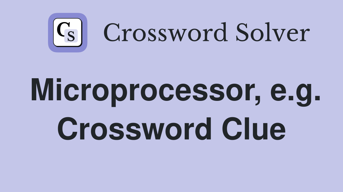 Microprocessor, e.g. Crossword Clue