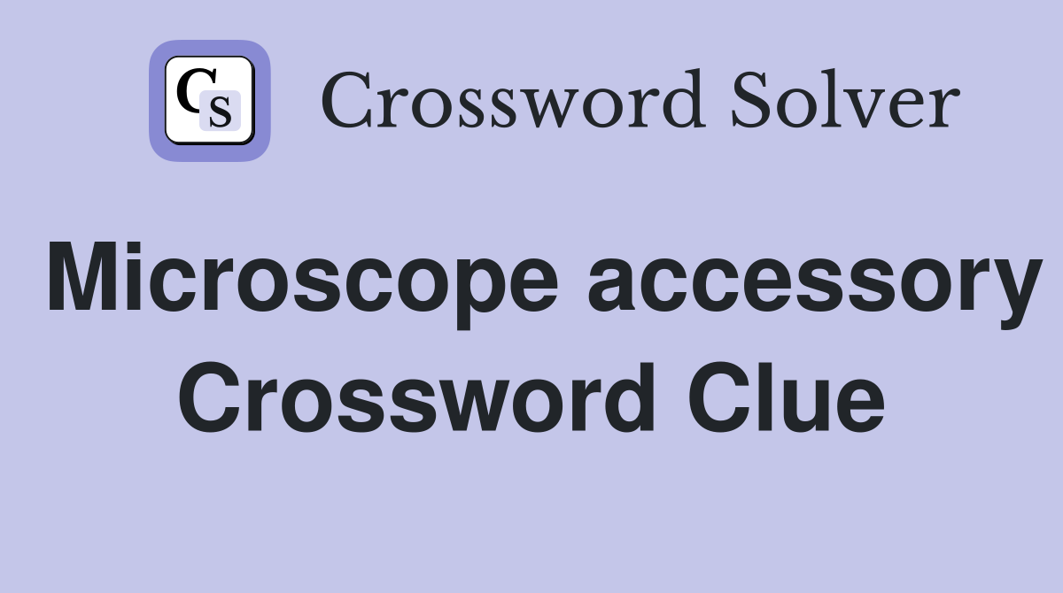 Microscope accessory Crossword Clue