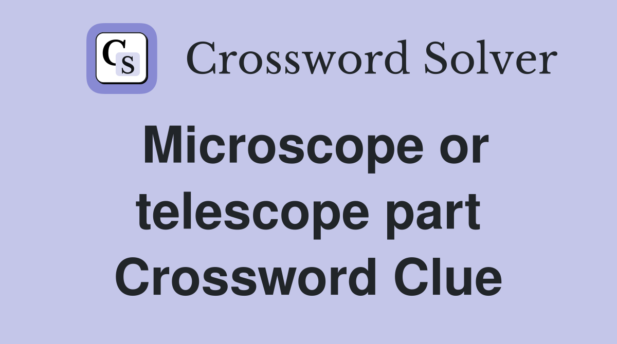 Microscope or telescope part Crossword Clue