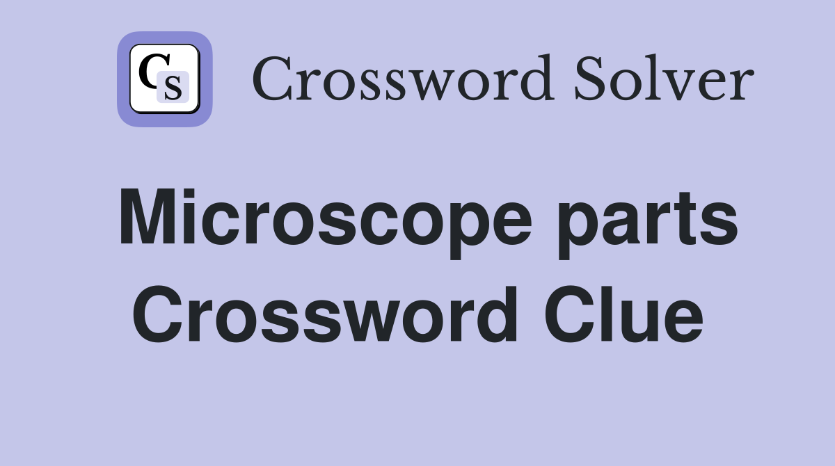Microscope parts Crossword Clue