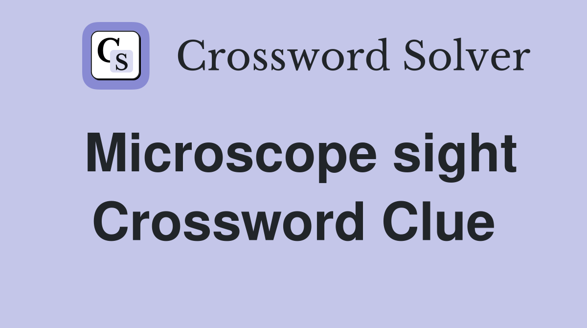 Microscope sight Crossword Clue