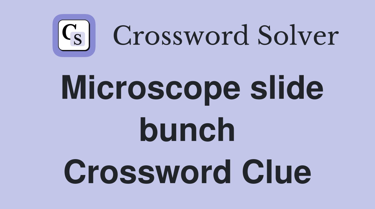 Microscope slide bunch Crossword Clue