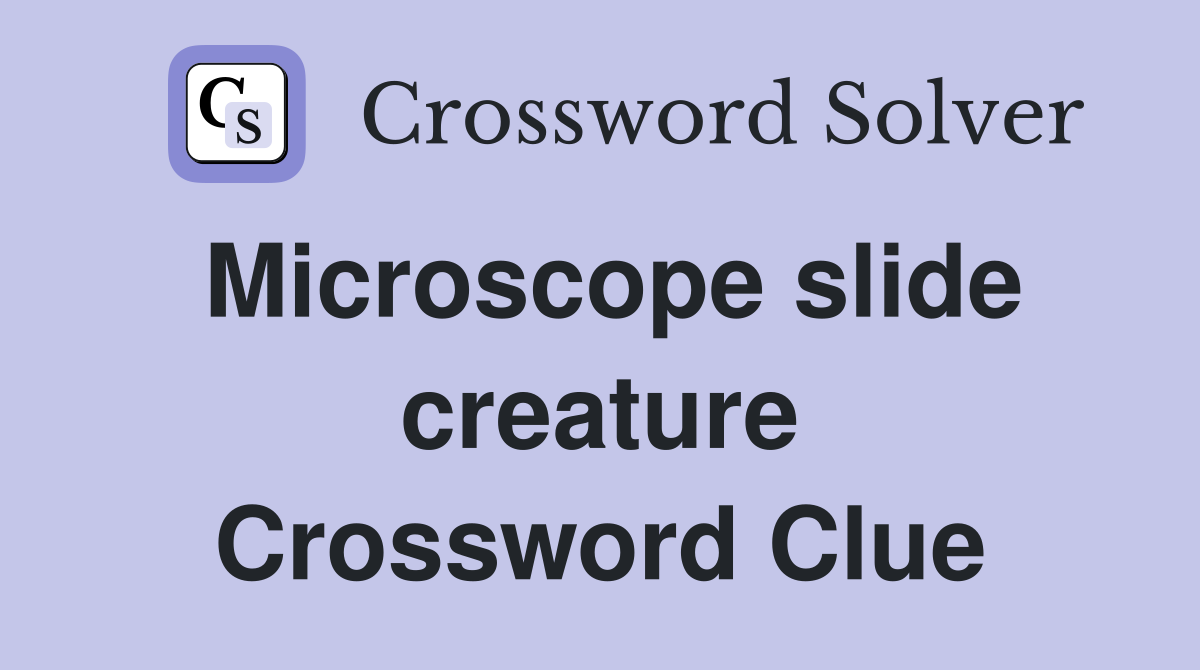 Microscope slide creature Crossword Clue