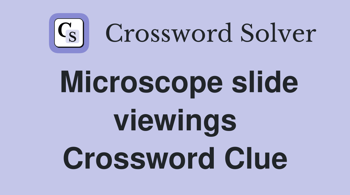 Microscope slide viewings Crossword Clue