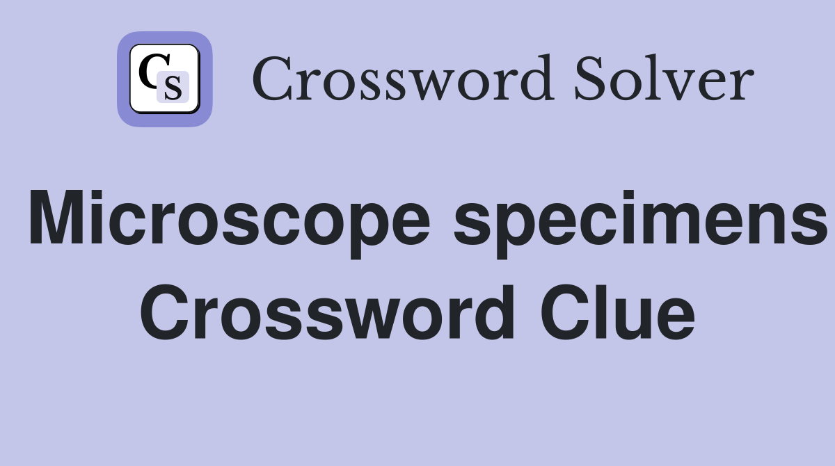Microscope specimens Crossword Clue