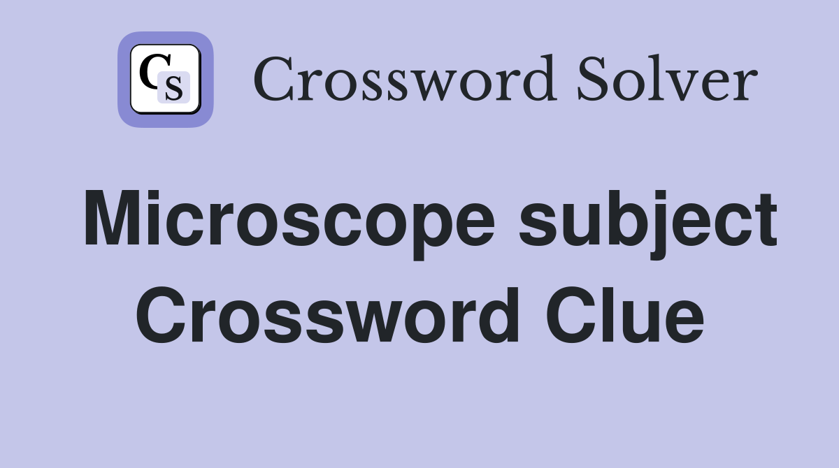 Microscope subject Crossword Clue