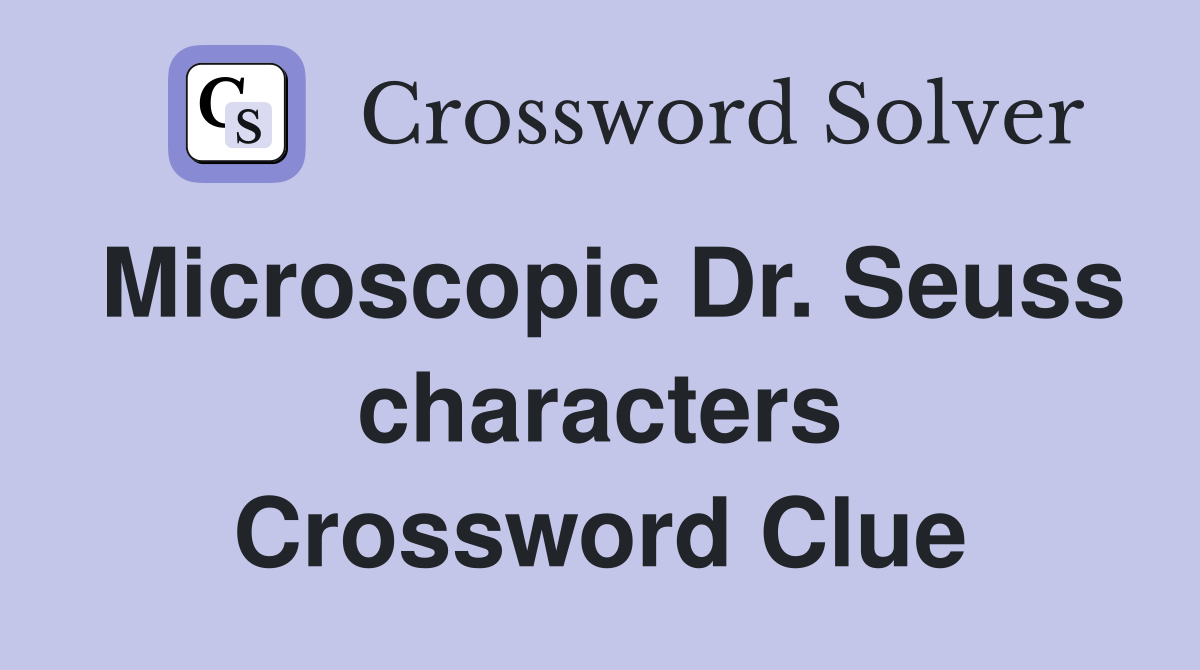 Microscopic Dr. Seuss characters Crossword Clue