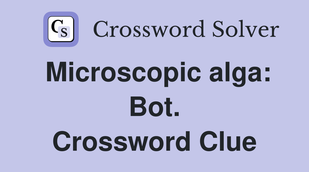 Microscopic alga: Bot. Crossword Clue