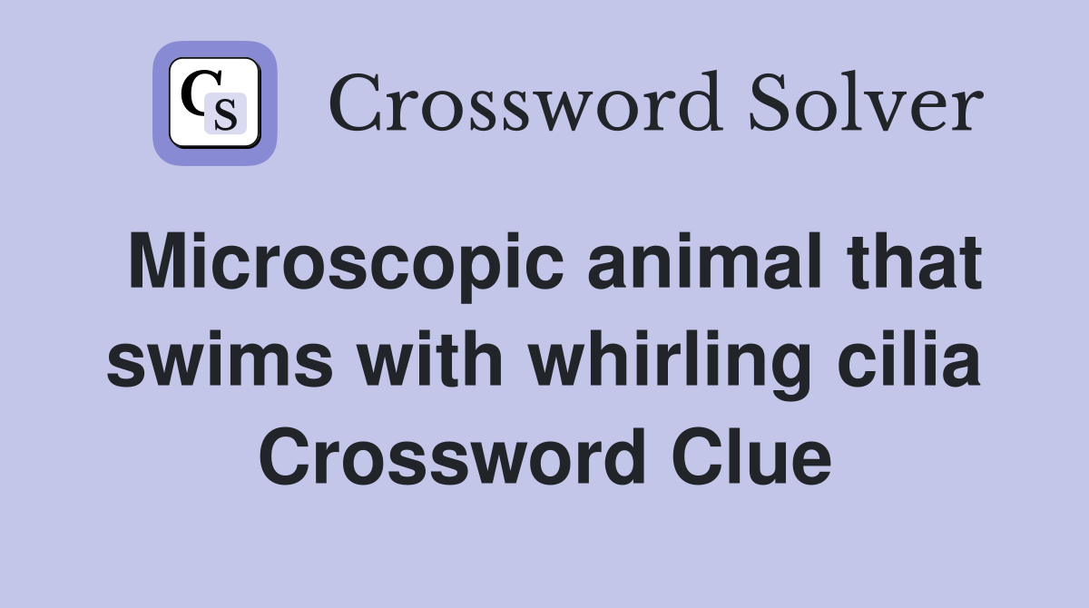 Microscopic animal that swims with whirling cilia Crossword Clue