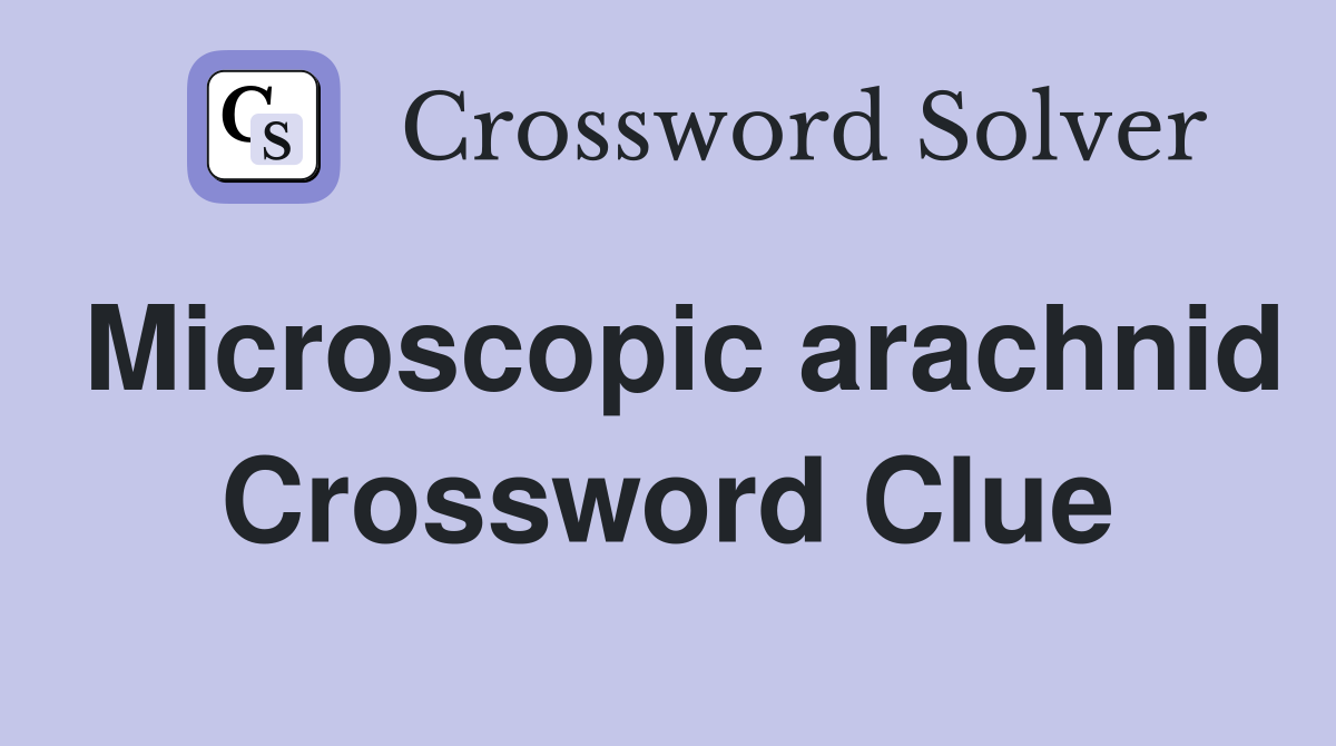 Microscopic arachnid Crossword Clue