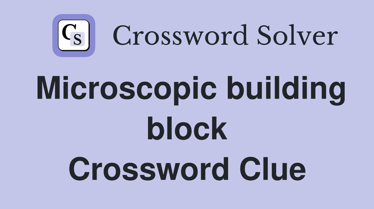 Microscopic building block Crossword Clue