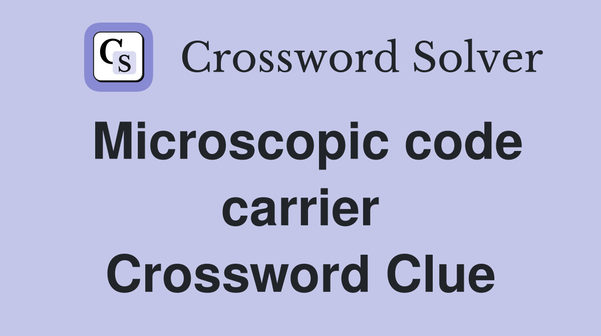 Microscopic code carrier Crossword Clue