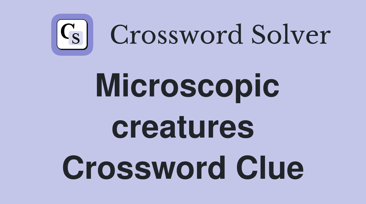 Microscopic creatures Crossword Clue