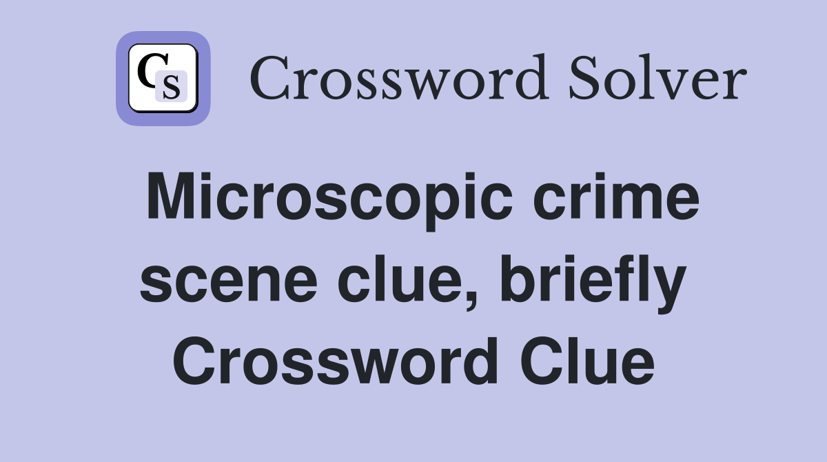 Microscopic crime scene clue, briefly Crossword Clue