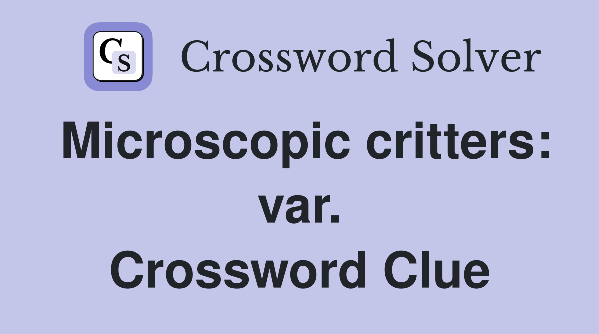 Microscopic critters: var. Crossword Clue