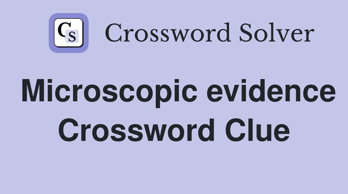 Microscopic evidence Crossword Clue