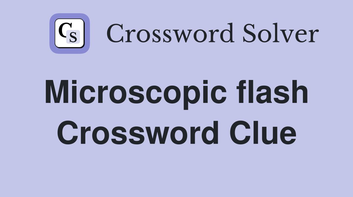 Microscopic flash  Crossword Clue