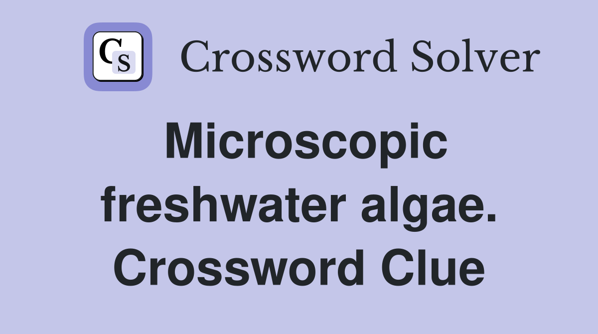 Microscopic freshwater algae. Crossword Clue