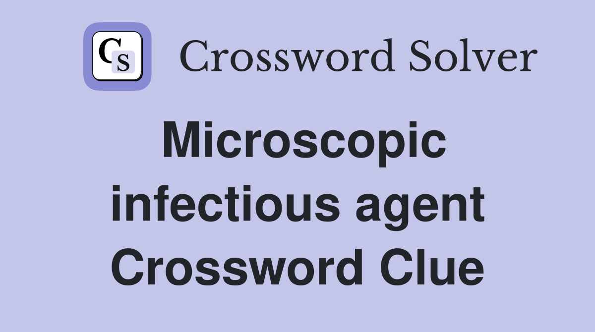 Microscopic infectious agent Crossword Clue