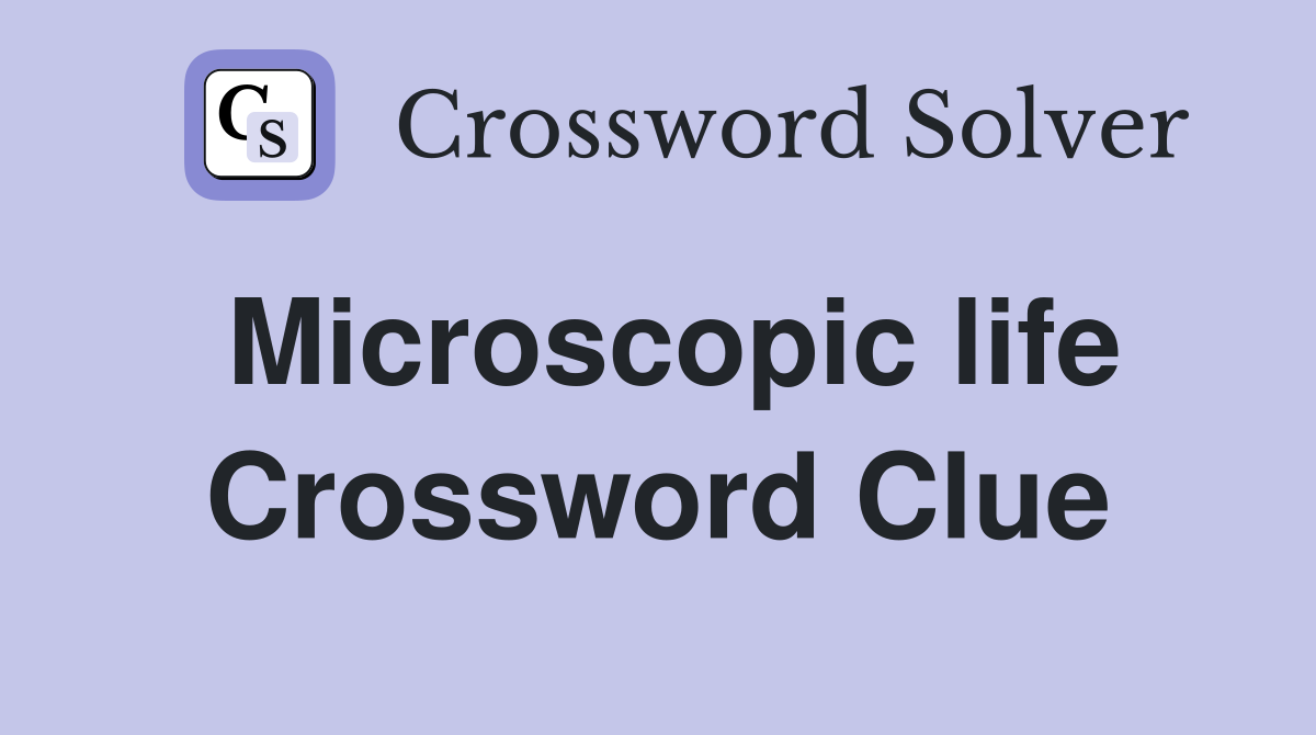 Microscopic life Crossword Clue