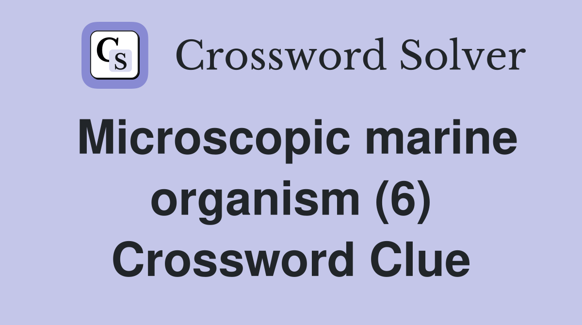 Microscopic marine organism (6) Crossword Clue