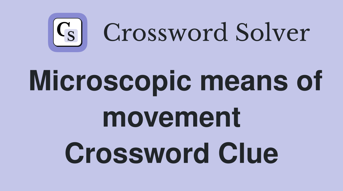 Microscopic means of movement Crossword Clue