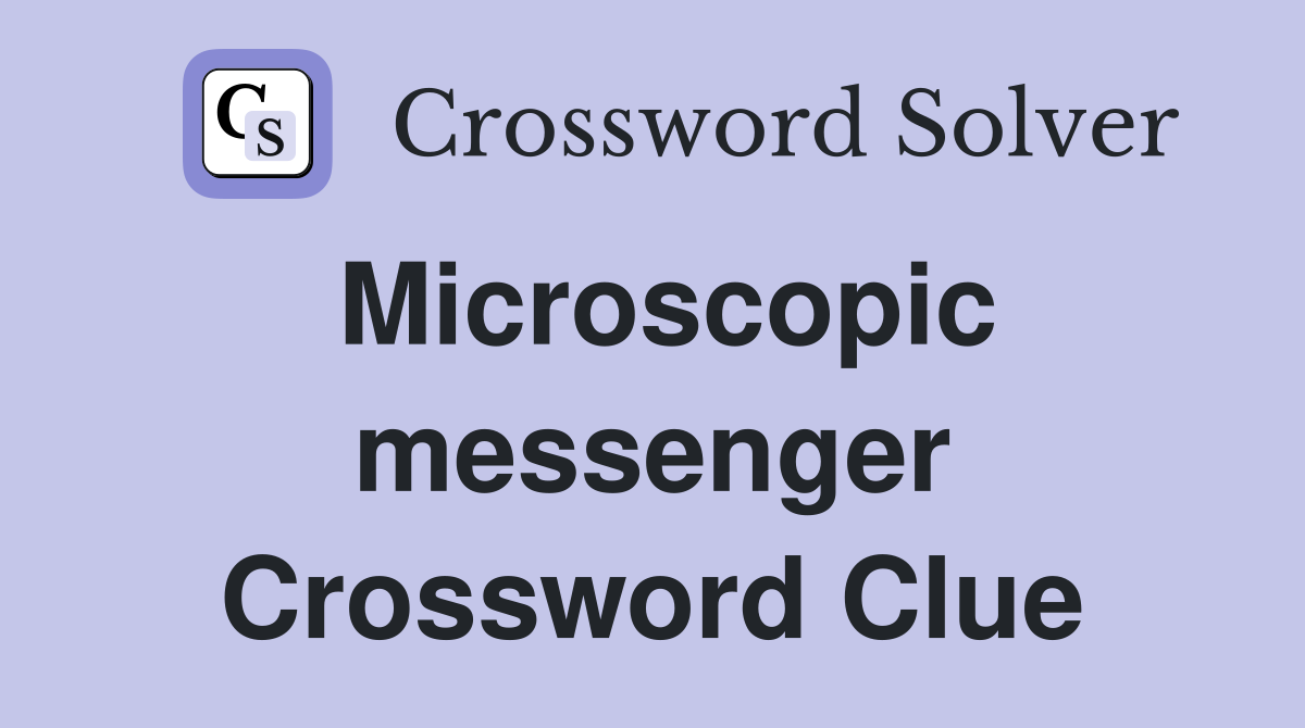 Microscopic messenger Crossword Clue