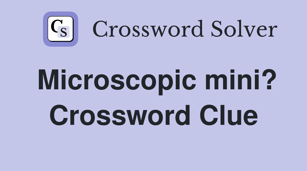 Microscopic mini? Crossword Clue